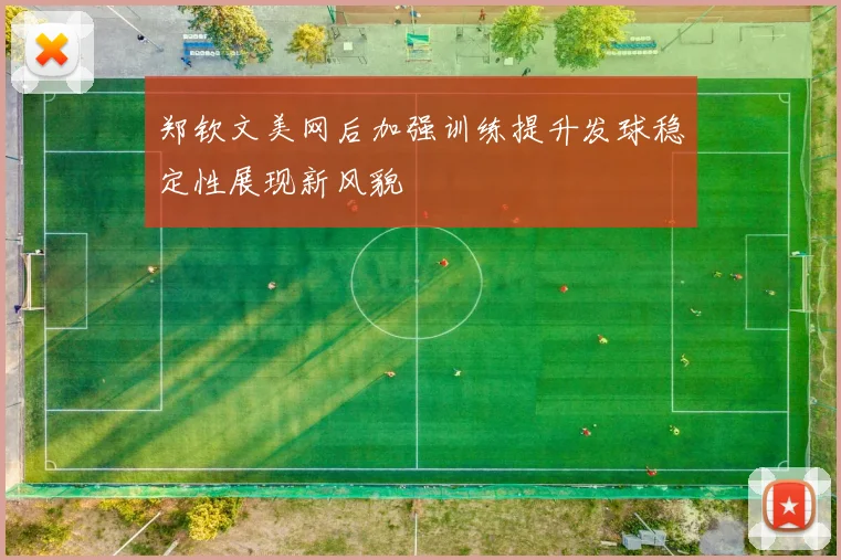 郑钦文美网后加强训练提升发球稳定性展现新风貌