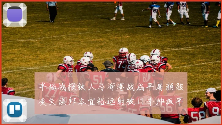 半场战报铁人与海港战成平局颜骏凌失误邦本宜裕远射破门李帅扳平